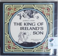 The King of Ireland's Son written by Padraic Colum performed by Gerard Doyle on CD (Unabridged)